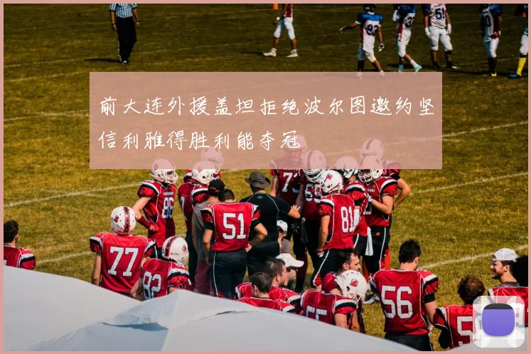 前大连外援盖坦拒绝波尔图邀约坚信利雅得胜利能夺冠