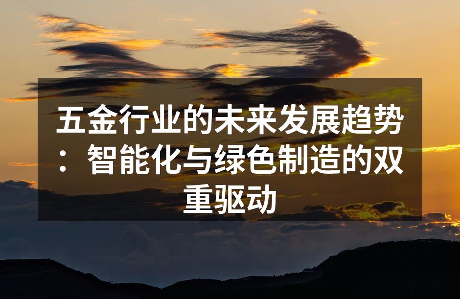 五金行业的未来发展趋势：智能化与绿色制造的双重驱动